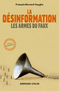 La désinformation. Les armes du faux, par François-Bernard Huyghe