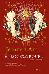 Jeanne d’Arc, le procès de Rouen lu et commenté. Par Jacques Trémolet de Villers