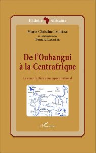 De l’Oubangui à la Centrafrique. Par Marie-Christine Lachèse