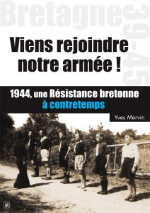 Viens rejoindre notre armée ! 1944, une Résistance bretonne à contre-temps